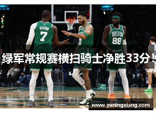 绿军常规赛横扫骑士净胜33分！